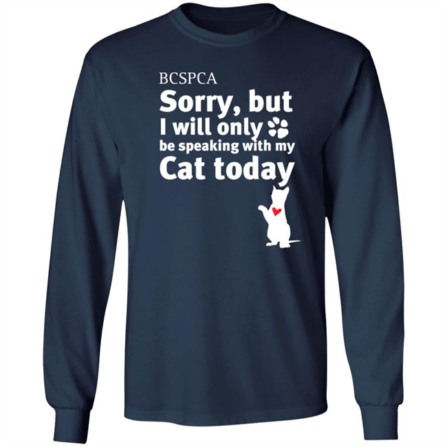 BC SPCA Sorry, But I Will Only Be Speaking With My Cat Today Shirt BC SPCA Sorry, But I Will Only Be Speaking With My Cat Today Shirt