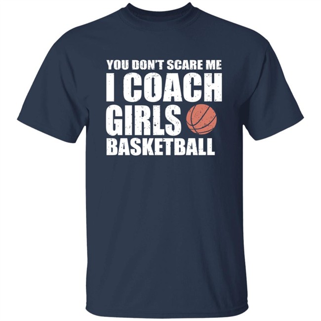 I Coach Girls Basketball Shirt You Don't Scare me I coach Girls Basketball