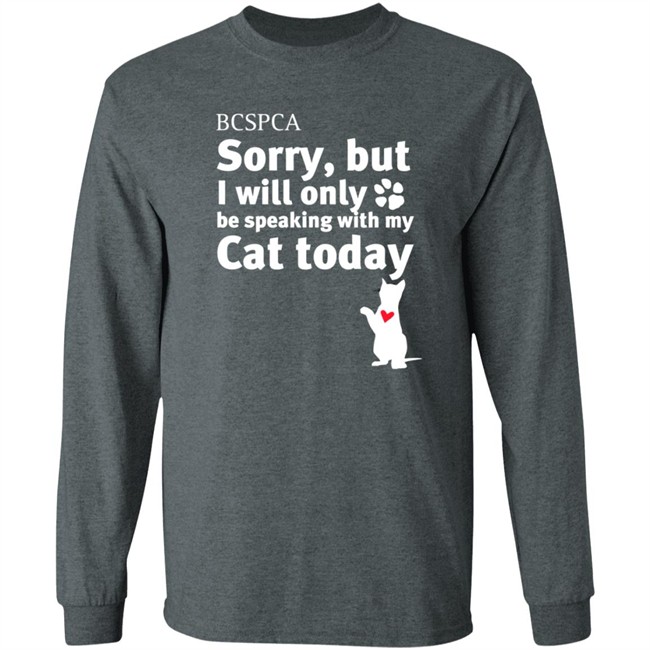 BC SPCA Sorry, But I Will Only Be Speaking With My Cat Today Shirt BC SPCA Sorry, But I Will Only Be Speaking With My Cat Today Shirt