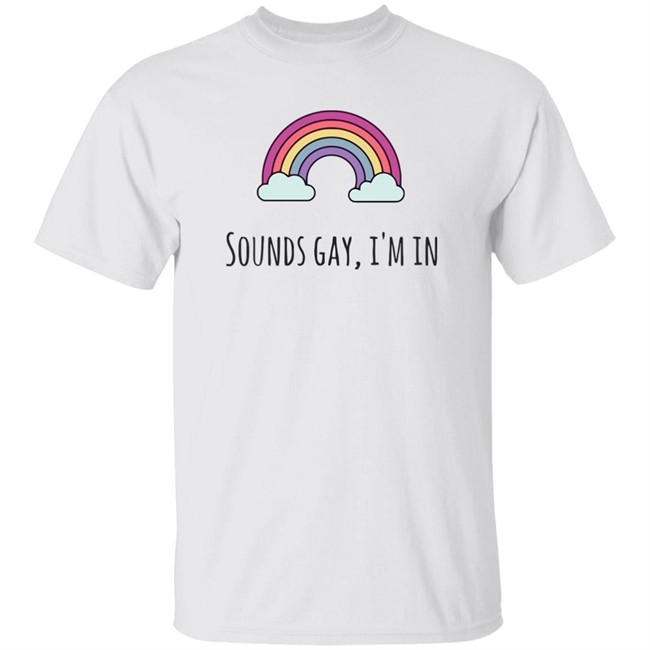 Sounds Gay Im In T Shirt Lgbt Pride White T Shirt