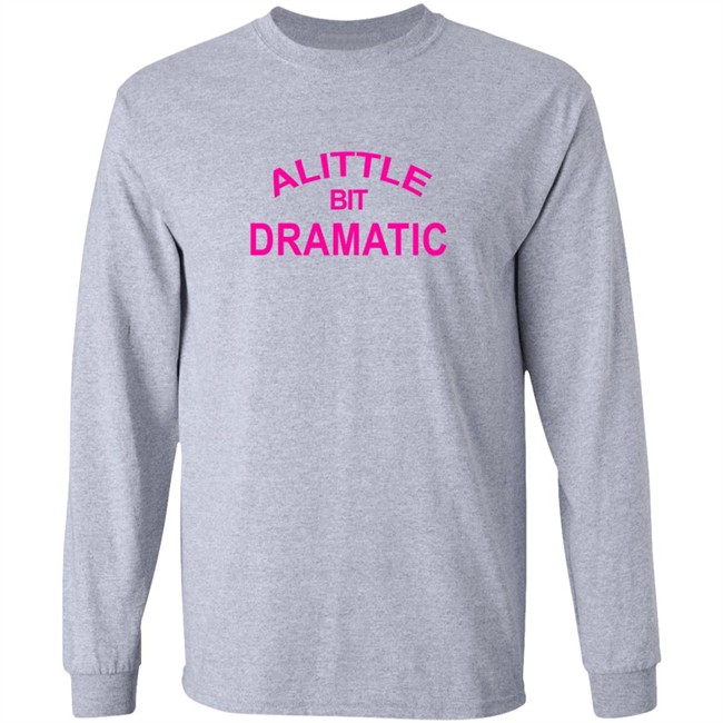 A Little Bit Dramatic New Lady Shirt A Little Bit Dramatic New Lady Shirt