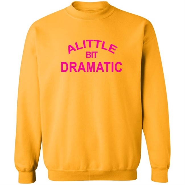 A Little Bit Dramatic New Lady Shirt A Little Bit Dramatic New Lady Shirt