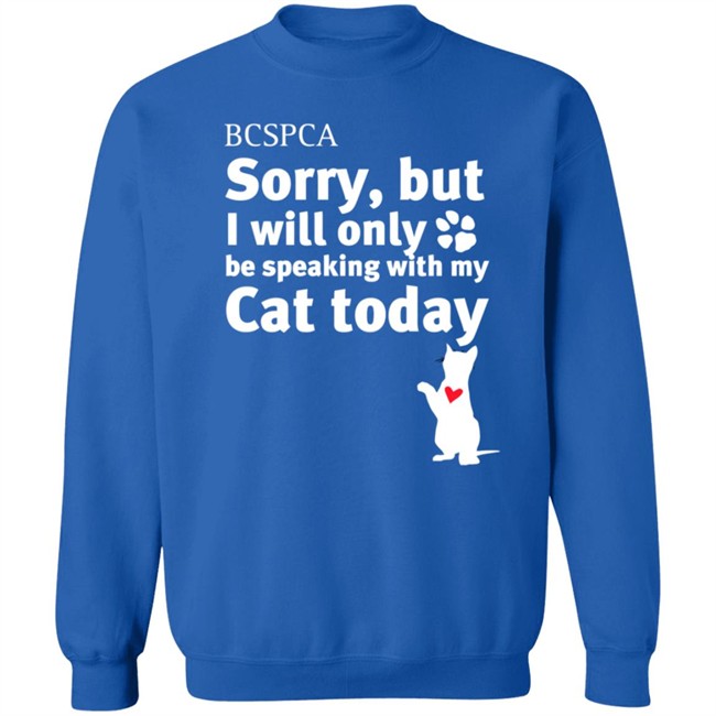BC SPCA Sorry, But I Will Only Be Speaking With My Cat Today Shirt BC SPCA Sorry, But I Will Only Be Speaking With My Cat Today Shirt