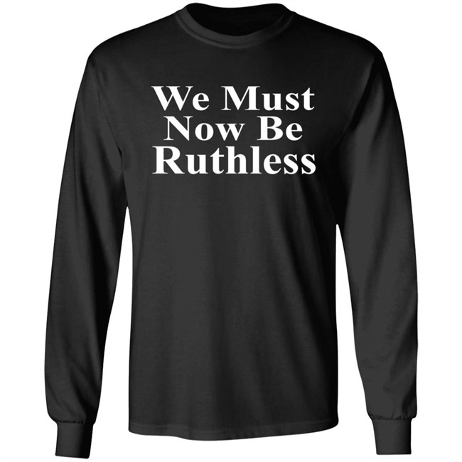 We Must Now Be Ruthless Shirt Ruth Bader Ginsberg Inspired We Must Now Be Ruthless Shirt Ruth Bader Ginsberg Inspired