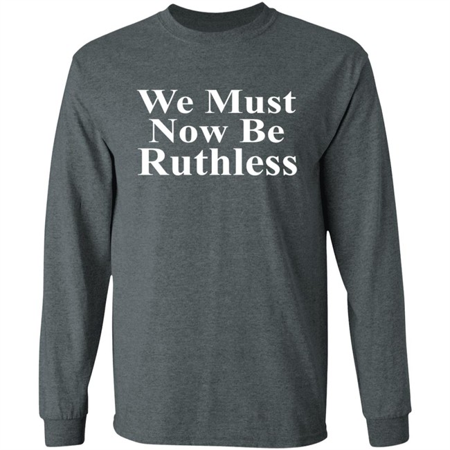 We Must Now Be Ruthless Shirt Ruth Bader Ginsberg Inspired We Must Now Be Ruthless Shirt Ruth Bader Ginsberg Inspired