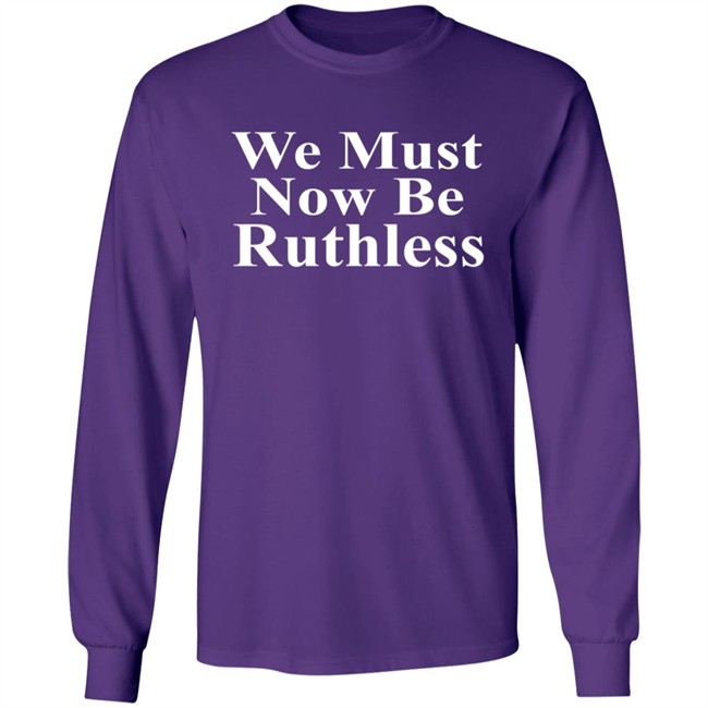 We Must Now Be Ruthless Shirt Ruth Bader Ginsberg Inspired We Must Now Be Ruthless Shirt Ruth Bader Ginsberg Inspired