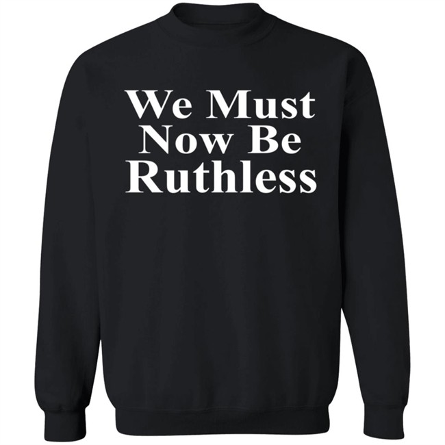 We Must Now Be Ruthless Shirt Ruth Bader Ginsberg Inspired We Must Now Be Ruthless Shirt Ruth Bader Ginsberg Inspired
