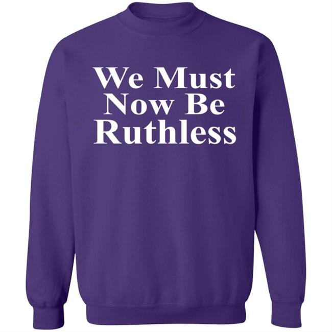 We Must Now Be Ruthless Shirt Ruth Bader Ginsberg Inspired We Must Now Be Ruthless Shirt Ruth Bader Ginsberg Inspired