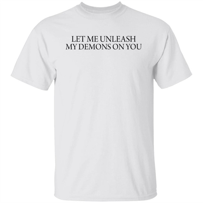 Let Me Unleash My Demons On You T Shirt