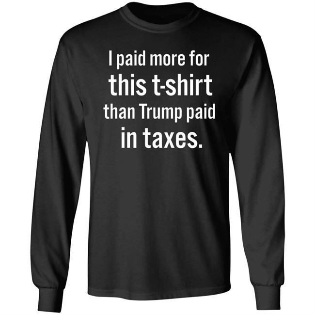 I Paid More For This T-Shirt Than Trump Paid In Taxes I Paid More For This T-Shirt Than Trump Paid In Taxes