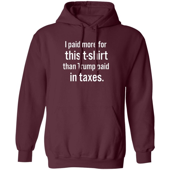 I Paid More For This T-Shirt Than Trump Paid In Taxes I Paid More For This T-Shirt Than Trump Paid In Taxes