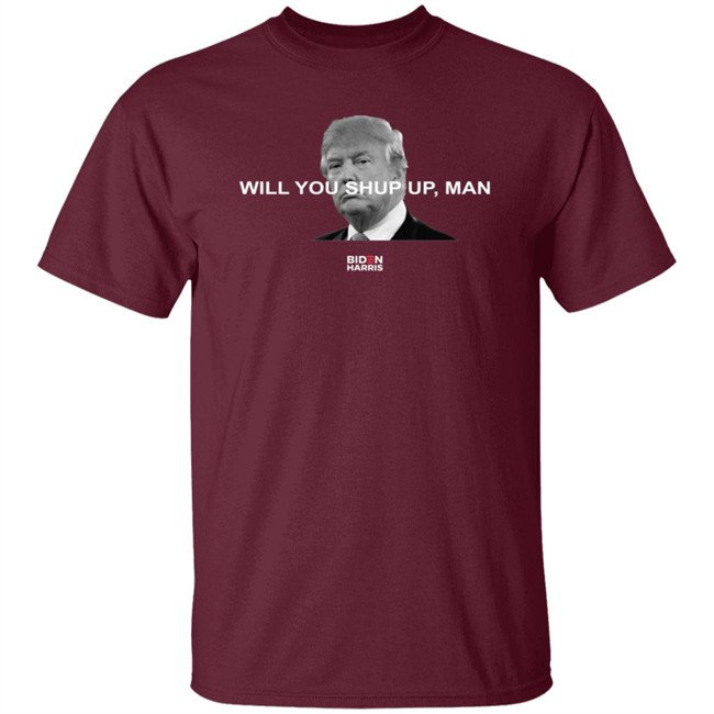 Will You Shut Up, Man T Shirt Biden Will You Just Shut Up Man Will You Shut Up, Man T Shirt Biden Will You Just Shut Up Man