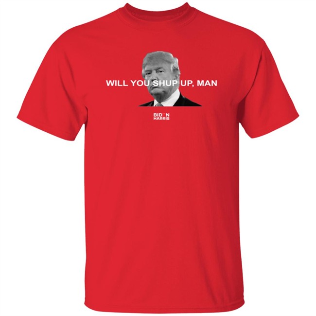 Will You Shut Up, Man T Shirt Biden Will You Just Shut Up Man Will You Shut Up, Man T Shirt Biden Will You Just Shut Up Man