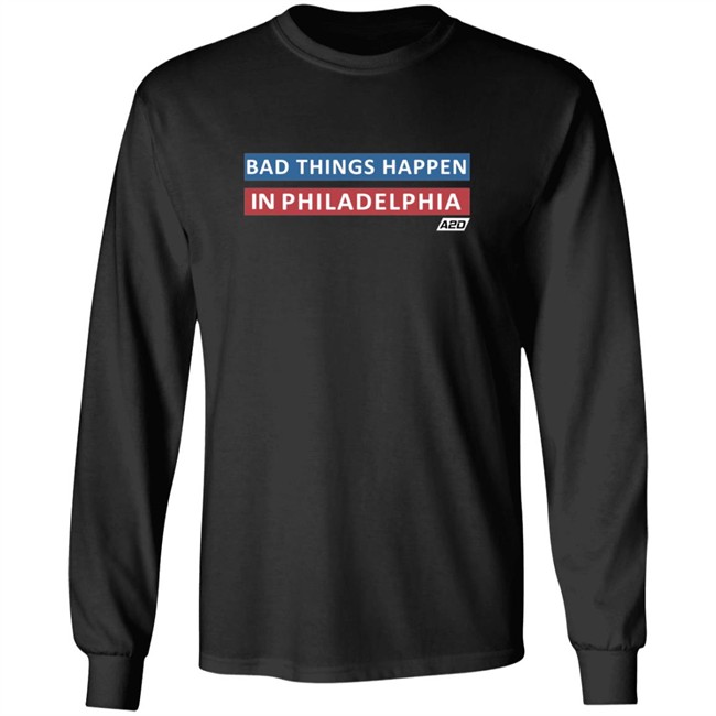 Bad Things Happen In Philadelphia T Shirt Bad Things Happen In Philadelphia T Shirt