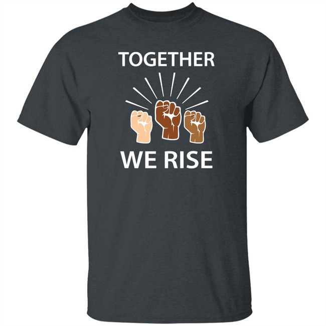 Together We Rise T Shirt Together We Rise T Shirt