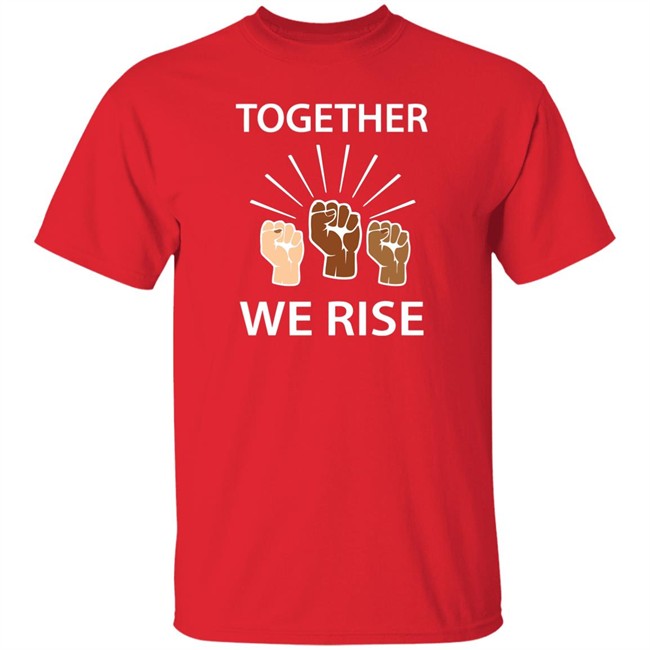 Together We Rise T Shirt Together We Rise T Shirt