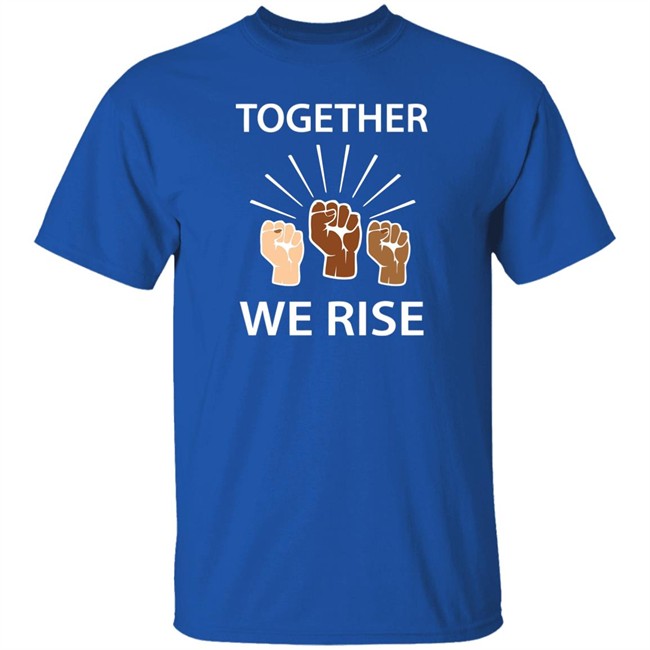 Together We Rise T Shirt Together We Rise T Shirt