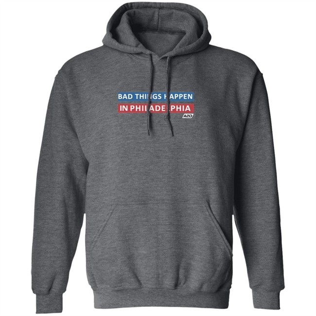 Bad Things Happen In Philadelphia T Shirt Bad Things Happen In Philadelphia T Shirt