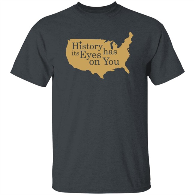History Has Its Eyes On You Shirt History Has Its Eyes On You Shirt
