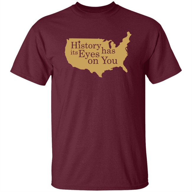 History Has Its Eyes On You Shirt History Has Its Eyes On You Shirt
