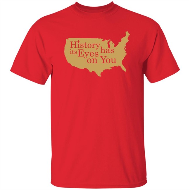 History Has Its Eyes On You Shirt History Has Its Eyes On You Shirt