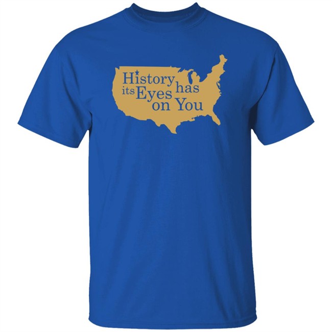 History Has Its Eyes On You Shirt History Has Its Eyes On You Shirt