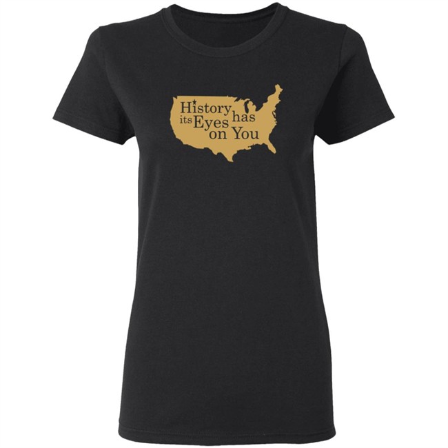 History Has Its Eyes On You Shirt History Has Its Eyes On You Shirt