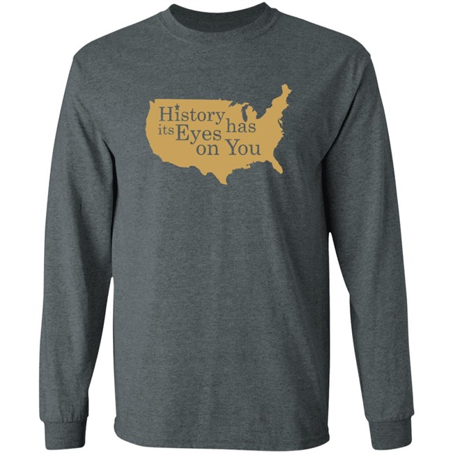History Has Its Eyes On You Shirt History Has Its Eyes On You Shirt