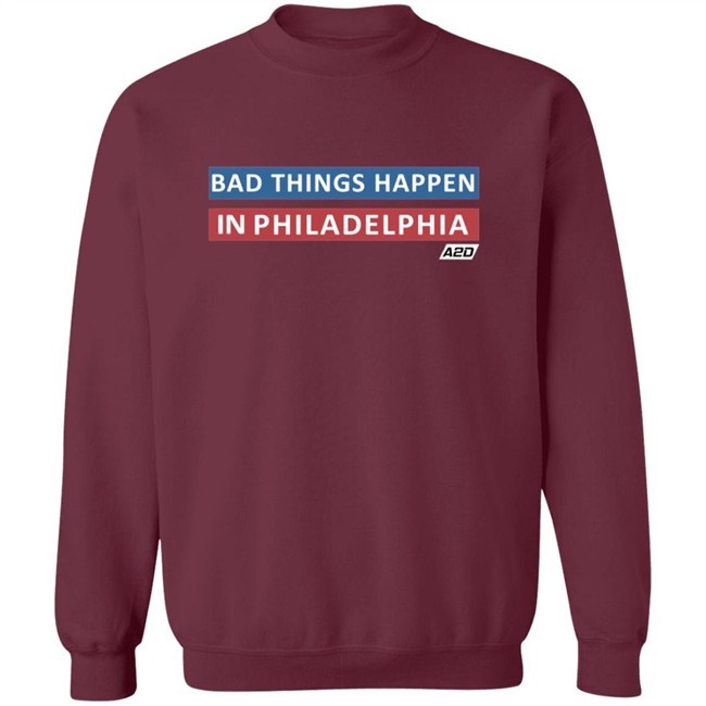 Bad Things Happen In Philadelphia T Shirt Bad Things Happen In Philadelphia T Shirt
