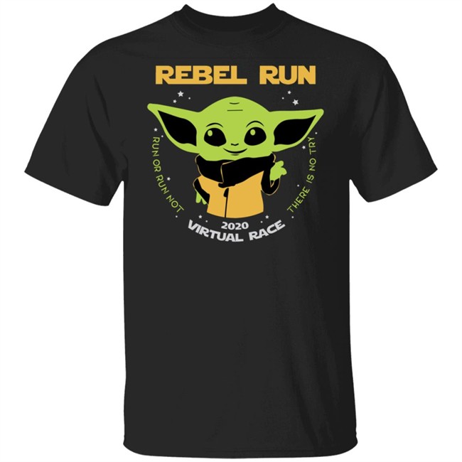 The Rebel Run Virtual Race 2020 From Main Street Bella with Baby Yoda Medal Shirt Run or run not there is no try Baby Yoda cute shirt Black T Shirts