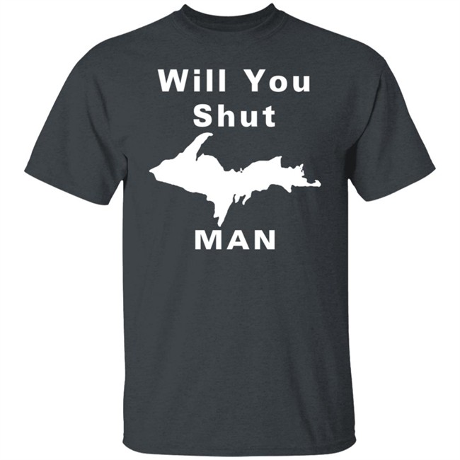 Will You Shut Up Man Shirt Michigan Will You Shut Up Man Shirt Michigan