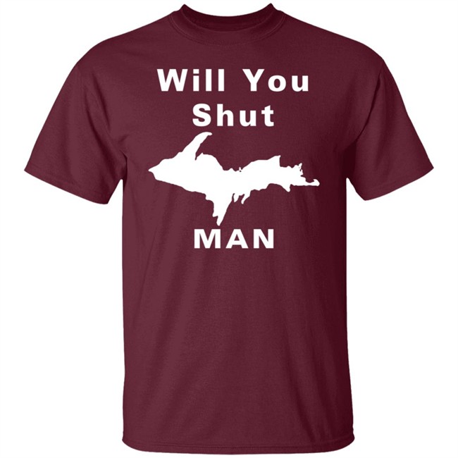 Will You Shut Up Man Shirt Michigan Will You Shut Up Man Shirt Michigan