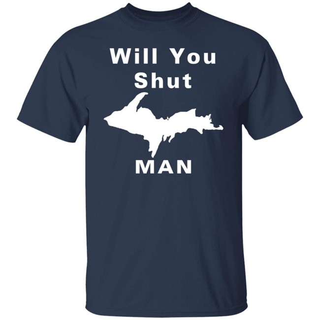 Will You Shut Up Man Shirt Michigan Will You Shut Up Man Shirt Michigan