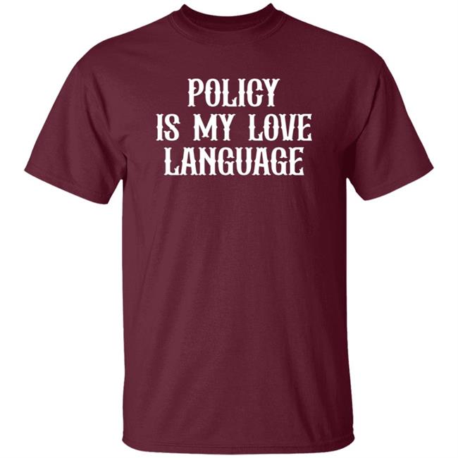 Policy Is My Love Language T Shirt
