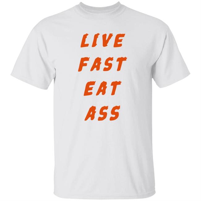 3Rd Class Merch Live Fast Eat Ass Shirt 3Rd Class Merch Live Fast Eat Ass Shirt