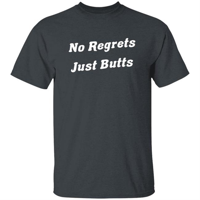 3Rd Class Merch No Regrets Just Butts Shirt 3Rd Class Merch No Regrets Just Butts Shirt
