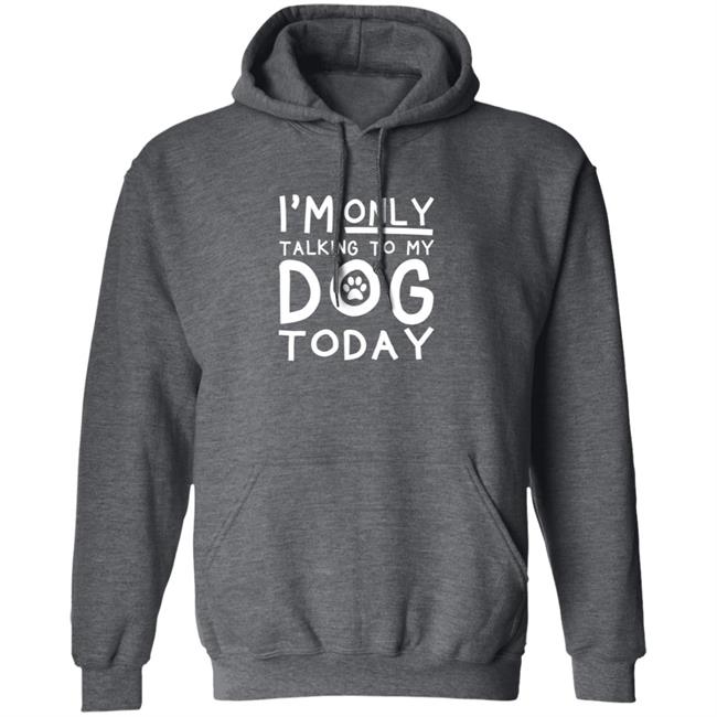 Im Only Talking To My Dog Today Shirt Im Only Talking To My Dog Today Shirt
