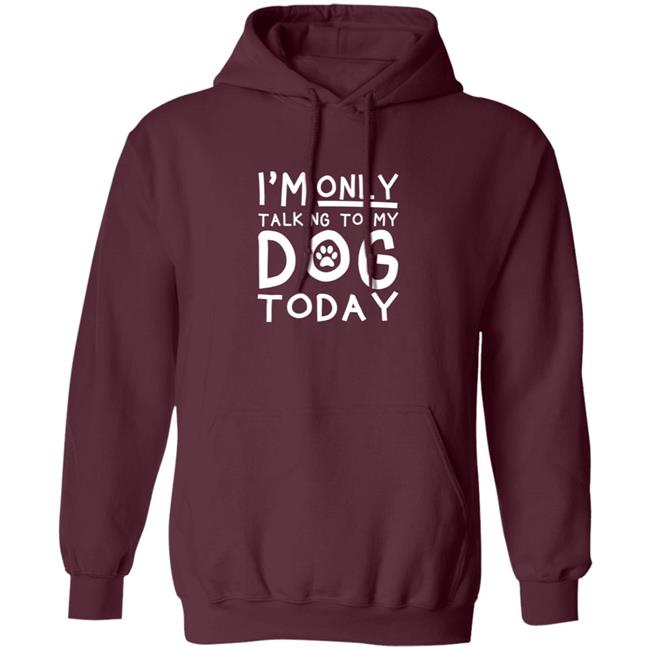Im Only Talking To My Dog Today Shirt Im Only Talking To My Dog Today Shirt