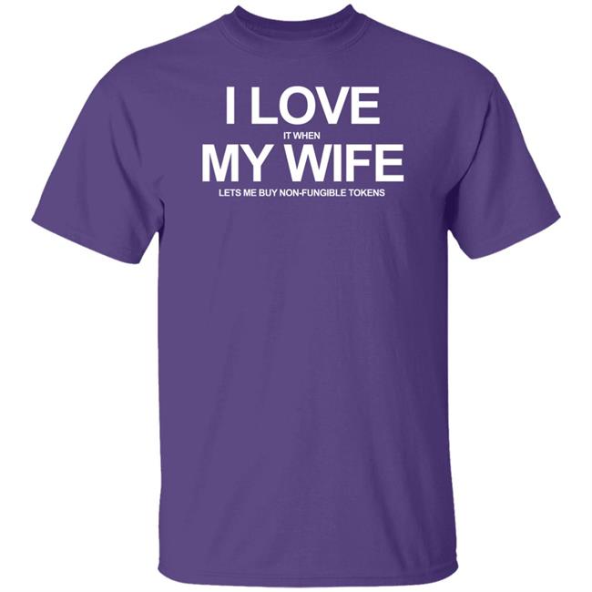 I Love It When My Wife Lets Me Buy Non-Fungible Tokens Shirt Josh Ong I Love It When My Wife Lets Me Buy Non-Fungible Tokens Shirt Josh Ong