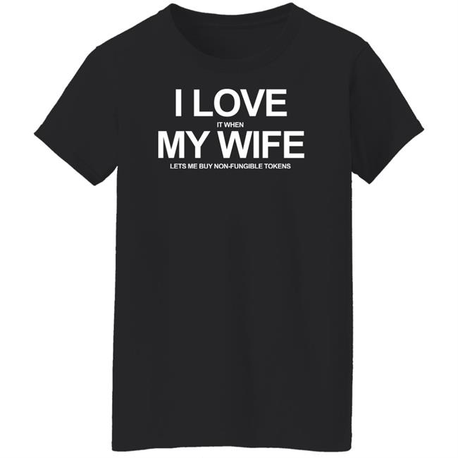 I Love It When My Wife Lets Me Buy Non-Fungible Tokens Shirt Josh Ong I Love It When My Wife Lets Me Buy Non-Fungible Tokens Shirt Josh Ong