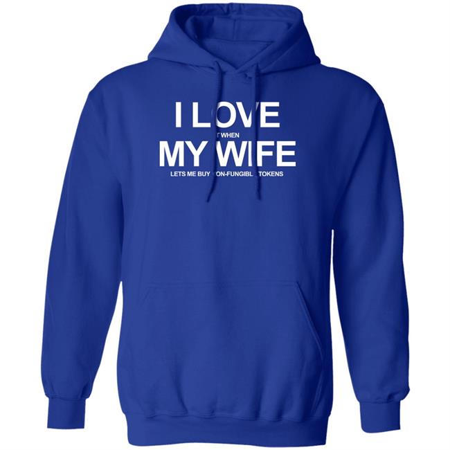I Love It When My Wife Lets Me Buy Non-Fungible Tokens Shirt Josh Ong I Love It When My Wife Lets Me Buy Non-Fungible Tokens Shirt Josh Ong