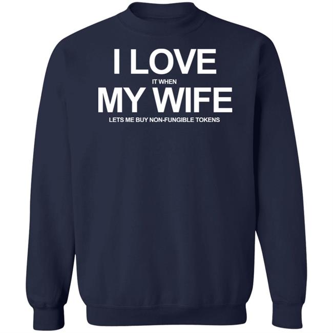 I Love It When My Wife Lets Me Buy Non-Fungible Tokens Shirt Josh Ong I Love It When My Wife Lets Me Buy Non-Fungible Tokens Shirt Josh Ong