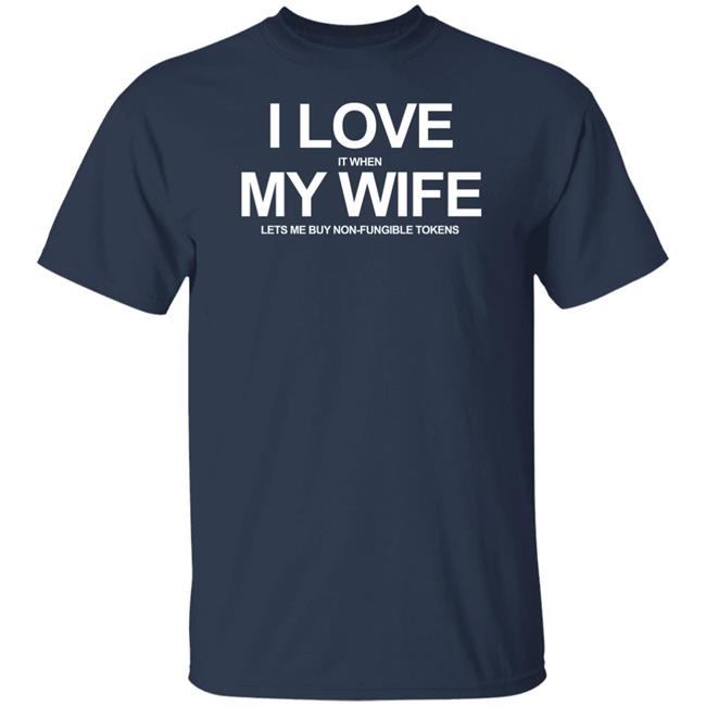 I Love It When My Wife Lets Me Buy Non-Fungible Tokens Shirt Josh Ong I Love It When My Wife Lets Me Buy Non-Fungible Tokens Shirt Josh Ong