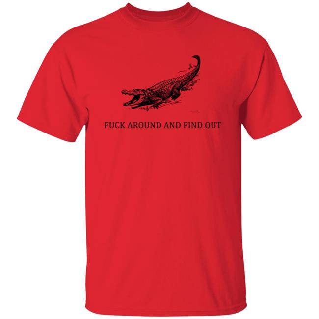 Fuck Around And Find Out Crocodile T Shirt