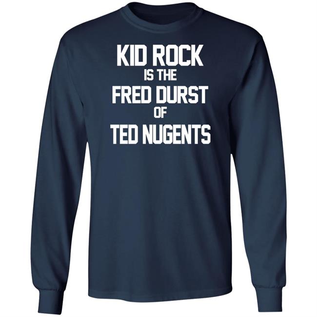 Kid Rock Is The Fred Durst Of Ted Nugents T Shirt Fuck The Alt-Right Kid Rock Is The Fred Durst Of Ted Nugents T Shirt Fuck The Alt-Right