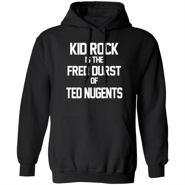 Kid Rock Is The Fred Durst Of Ted Nugents T Shirt Fuck The Alt-Right Kid Rock Is The Fred Durst Of Ted Nugents T Shirt Fuck The Alt-Right