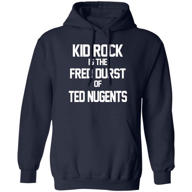 Kid Rock Is The Fred Durst Of Ted Nugents T Shirt Fuck The Alt-Right Kid Rock Is The Fred Durst Of Ted Nugents T Shirt Fuck The Alt-Right