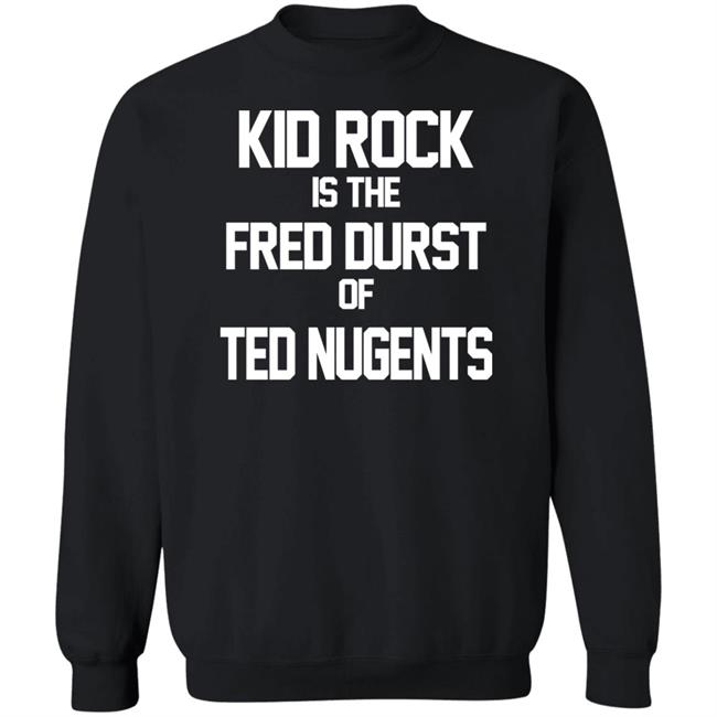 Kid Rock Is The Fred Durst Of Ted Nugents T Shirt Fuck The Alt-Right Kid Rock Is The Fred Durst Of Ted Nugents T Shirt Fuck The Alt-Right