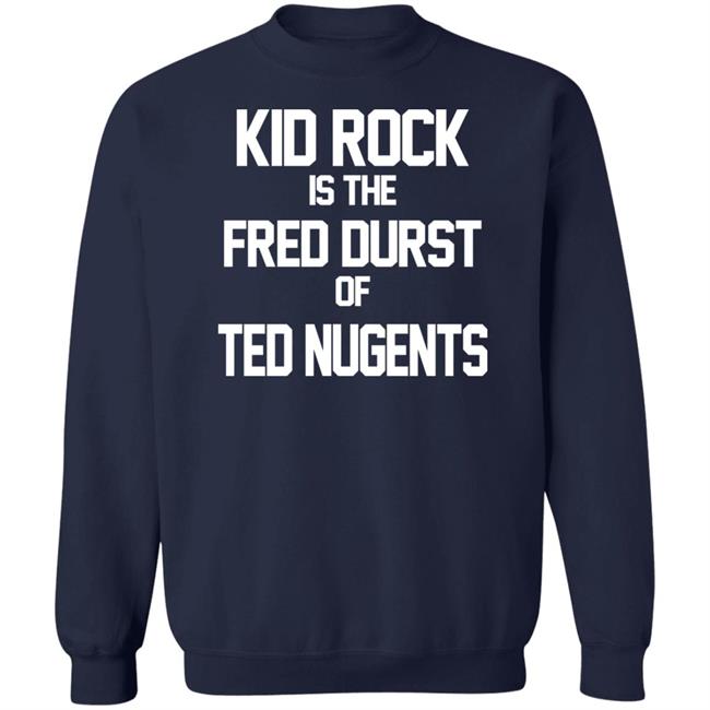 Kid Rock Is The Fred Durst Of Ted Nugents T Shirt Fuck The Alt-Right Kid Rock Is The Fred Durst Of Ted Nugents T Shirt Fuck The Alt-Right