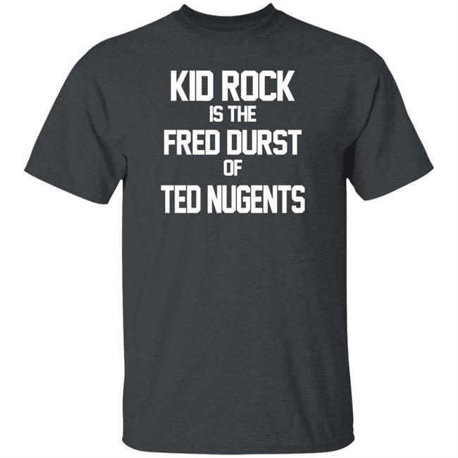 Kid Rock Is The Fred Durst Of Ted Nugents T Shirt Fuck The Alt-Right Kid Rock Is The Fred Durst Of Ted Nugents T Shirt Fuck The Alt-Right